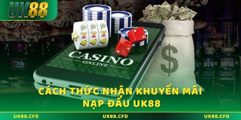 Khuyến mãi nạp đầu UK88: Cơ hội nhận thưởng siêu lớn 3 Cách thức nhận khuyến mãi nạp đầu UK88