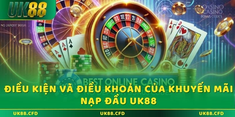 Khuyến mãi nạp đầu UK88: Cơ hội nhận thưởng siêu lớn 4 Điều kiện và điều khoản của khuyến mãi nạp đầu UK88