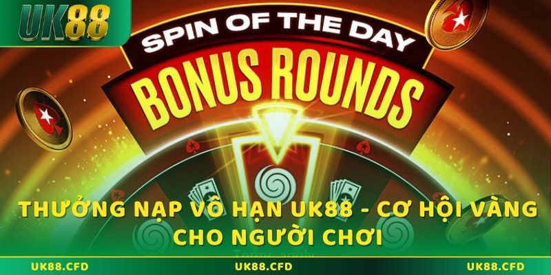 Thưởng nạp vô hạn UK88 - Cơ hội vàng cho người chơi 2 Khái niệm thưởng nạp vô hạn UK88