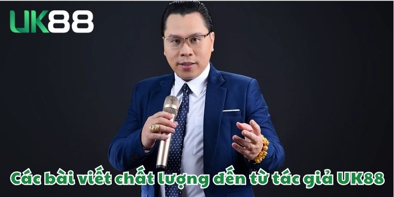 Tác Giả UK88 3 Các bài viết chất lượng đến từ tác giả UK88
