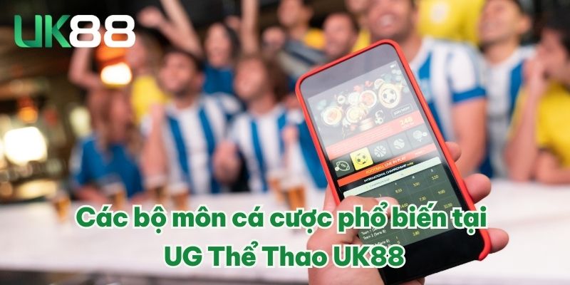 Sảnh UG Thể Thao UK88 – Làm Giàu Dễ Dàng Từ Địa Chỉ Mới 2025 3 Các bộ môn cá cược phổ biến tại UG Thể Thao UK88