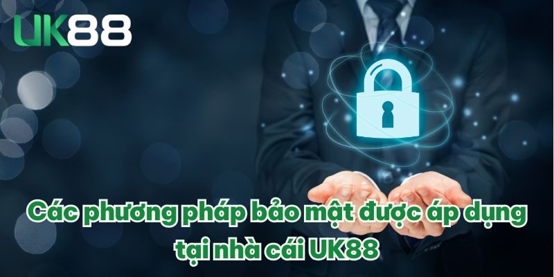 Chính sách bảo mật UK88 2 Các phương pháp bảo mật được áp dụng tại nhà cái UK88