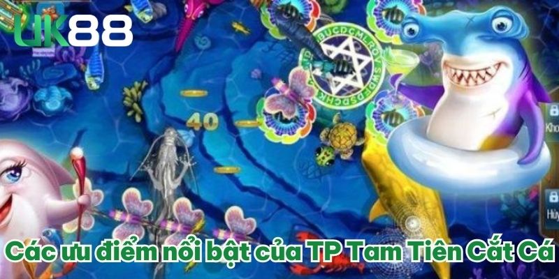 Tam Tiên Cắt Cá UK88 - Game Mới Trải Nghiệm Lạ Đặc Sắc 2025 3 Các ưu điểm nổi bật của TP Tam Tiên Cắt Cá