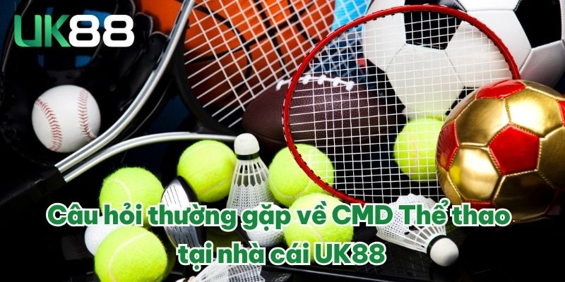 CMD Thể Thao Cùng Những Yếu Tố Làm Nên Thành Công Tại UK88 4 Câu hỏi thường gặp về CMD Thể thao tại nhà cái UK88