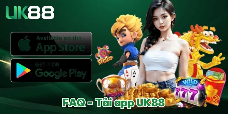 TẢI APP UK88 ĐƠN GIẢN VỚI HƯỚNG DẪN RÕ RÀNG, CỤ THỂ 5 FAQ - Tải app UK88