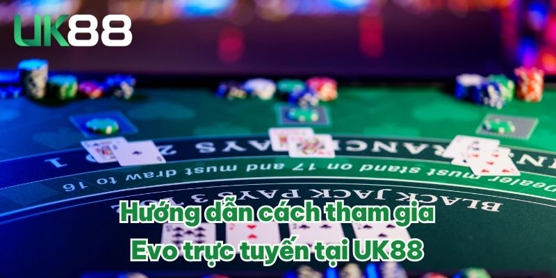 Evo Trực Tuyến - Điểm Đến Cá Cược Trực Tuyến Uy Tín 2025 4 Hướng dẫn cách tham gia Evo trực tuyến tại UK88