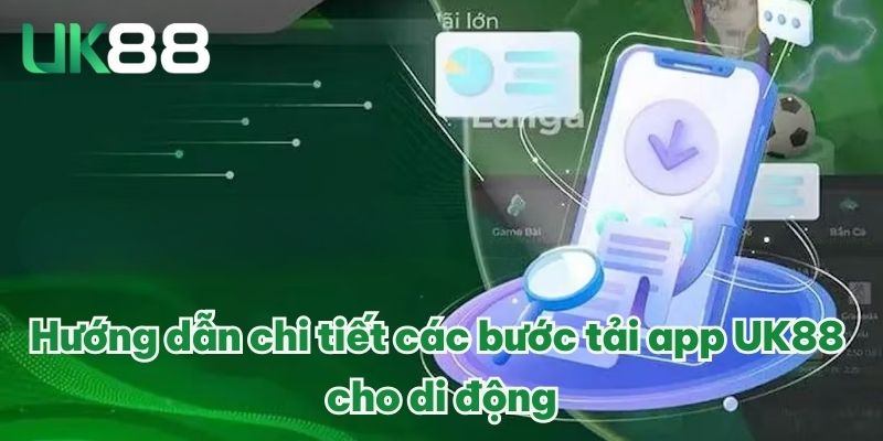 TẢI APP UK88 ĐƠN GIẢN VỚI HƯỚNG DẪN RÕ RÀNG, CỤ THỂ 3 Hướng dẫn chi tiết các bước tải app UK88 cho di động