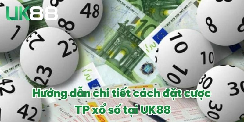 TP Xổ Số – Điểm Đến Hot Hit Nhất 2025 Tại Nhà Cái UK88 4 Hướng dẫn chi tiết cách đặt cược TP xổ số tại UK88