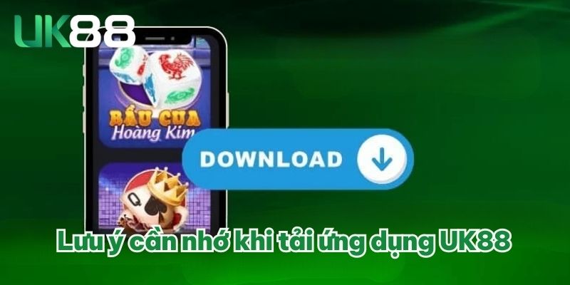 TẢI APP UK88 ĐƠN GIẢN VỚI HƯỚNG DẪN RÕ RÀNG, CỤ THỂ 4 Lưu ý cần nhớ khi tải ứng dụng UK88