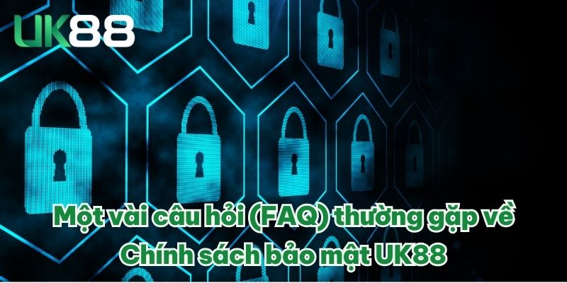 Chính sách bảo mật UK88 3 Một vài câu hỏi (FAQ) thường gặp về chính sách bảo mật UK88