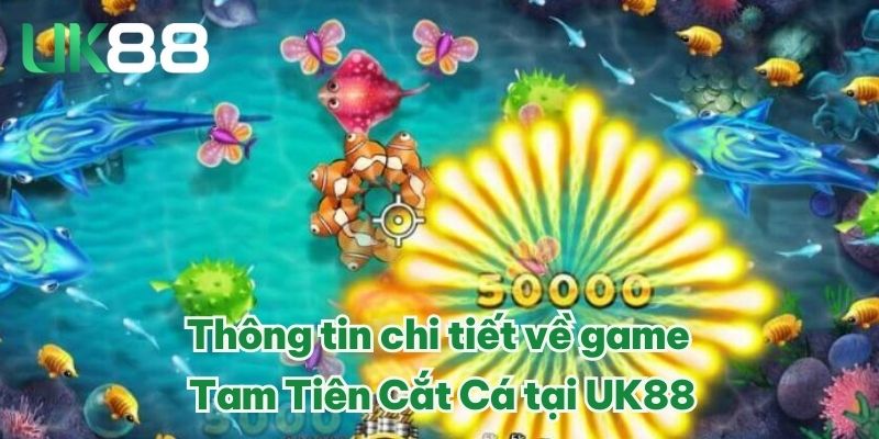 Tam Tiên Cắt Cá UK88 - Game Mới Trải Nghiệm Lạ Đặc Sắc 2025 2 Thông tin chi tiết về game Tam Tiên Cắt Cá tại UK88