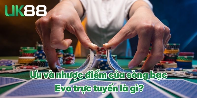 Evo Trực Tuyến - Điểm Đến Cá Cược Trực Tuyến Uy Tín 2025 3 Ưu và nhược điểm của sòng bạc Evo trực tuyến là gì?
